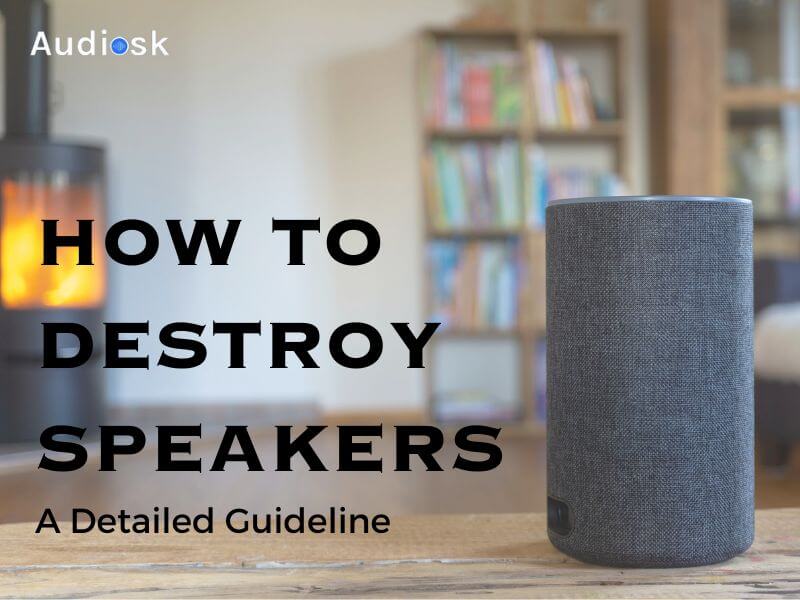 How To Destroy Speakers: A Detailed Guideline 