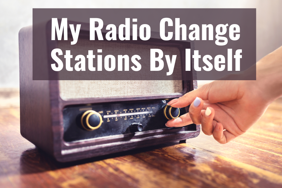 My Radio Change Stations By Itself